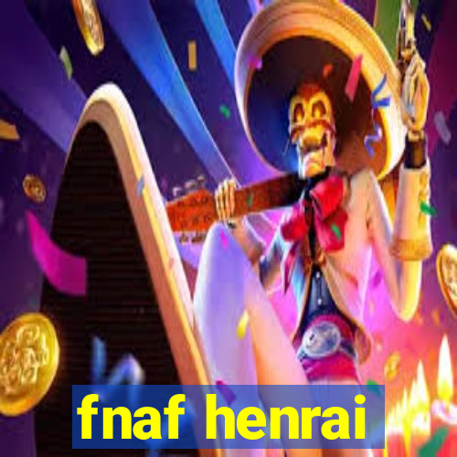 fnaf henrai